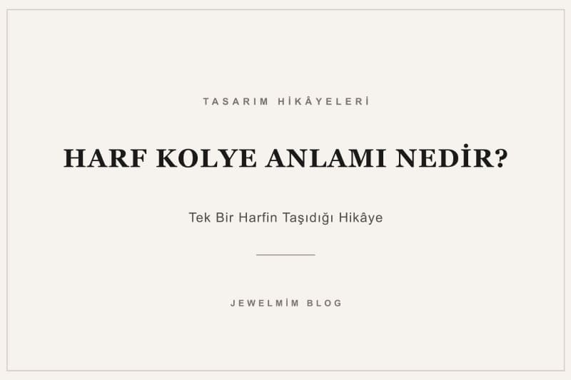 Harf kolye anlamı nedir? Kendi harfinizi veya sevdiğiniz kişinin baş harfini taşımanın anlamını ve Jewelmim harf kolyelerin neden özel olduğunu keşfedin.