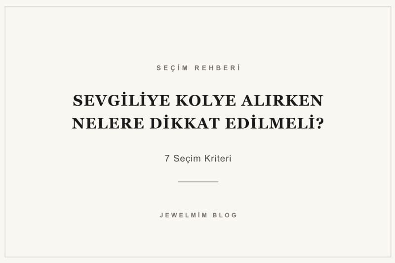 Sevgiliye kolye alırken nelere dikkat edilmeli? Model, maden rengi, zincir uzunluğu, malzeme kalitesi ve kişiselleştirme için seçim rehberi Jewelmim'de.